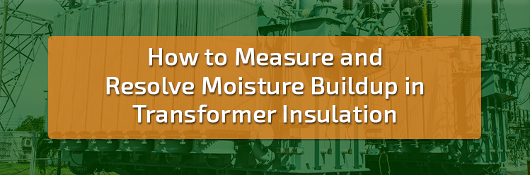 Measuring and Resolving Moisture in Transformer Insulation