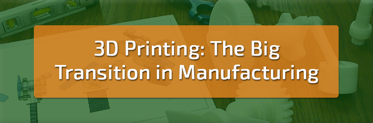 3D Printing: The Big Transition in Manufacturing